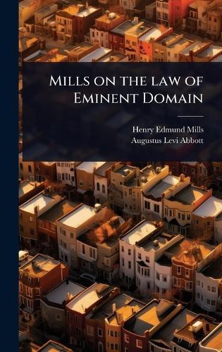 Mills on the law of Eminent Domain  by Henry Edmund Mills at Abbey's Bookshop, 