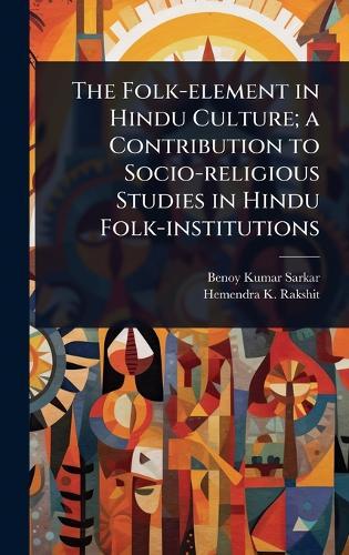 The Folk-element in Hindu Culture; a Contribution to Socio-religious Studies in Hindu Folk-institutions  by Benoy Kumar Sarkar at Abbey's Bookshop, 