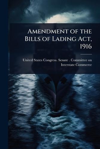 Amendment of the Bills of Lading Act, 1916  by United States Congress Senate Comm at Abbey's Bookshop, 