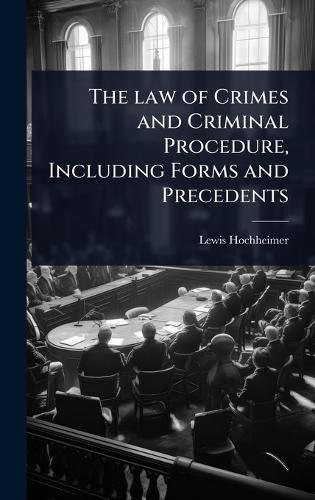 The law of Crimes and Criminal Procedure, Including Forms and Precedents  by Lewis Hochheimer at Abbey's Bookshop, 