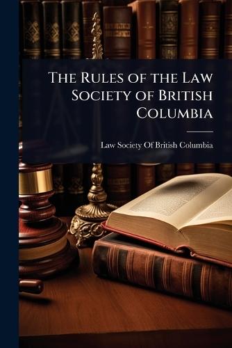 The Rules of the Law Society of British Columbia  by Law Society of British Columbia at Abbey's Bookshop, 