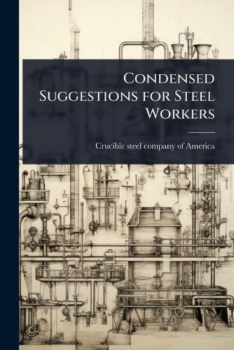 Condensed Suggestions for Steel Workers  by Crucible Steel Company of America [F at Abbey's Bookshop, 