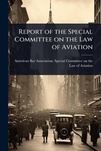 Report of the Special Committee on the Law of Aviation  by American Bar Association Special Com at Abbey's Bookshop, 