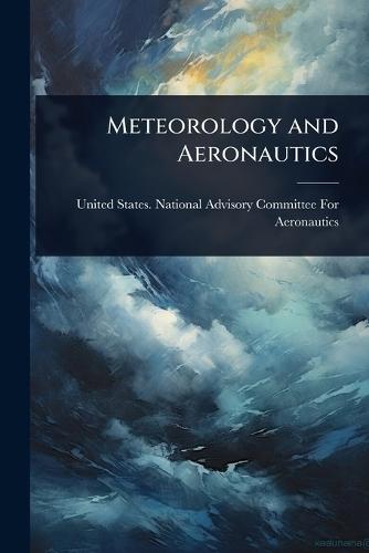 Meteorology and Aeronautics  by United States National Advisory Comm at Abbey's Bookshop, 