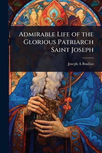Admirable Life of the Glorious Patriarch Saint Joseph  by Joseph A Boullan at Abbey's Bookshop, 