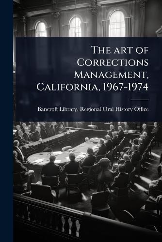 The art of Corrections Management, California, 1967-1974  by Bancroft Library Regional Oral Histo at Abbey's Bookshop, 