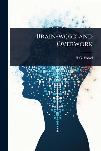Brain-work and Overwork  by H C 1841-1920 Wood at Abbey's Bookshop, 