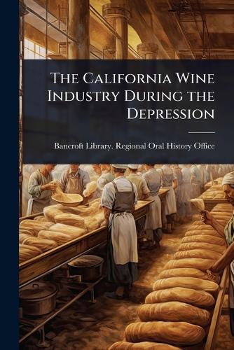 The California Wine Industry During the Depression  by Bancroft Library Regional Oral Histo at Abbey's Bookshop, 