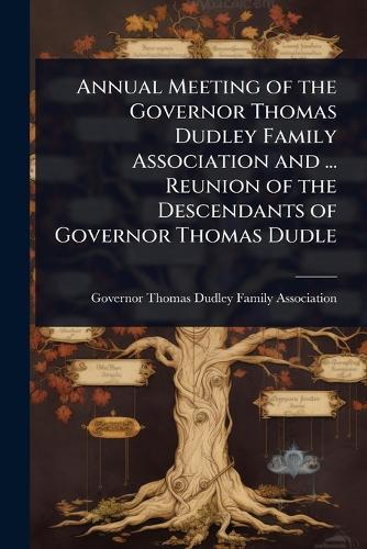 Annual Meeting of the Governor Thomas Dudley Family Association and ... Reunion of the Descendants of Governor Thomas Dudle  by Governor Thomas Dudley Family Associa at Abbey's Bookshop, 