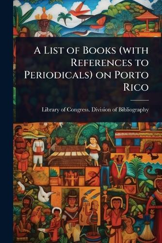 A List of Books (with References to Periodicals) on Porto Rico  by Library of Congress Division of Bibl at Abbey's Bookshop, 