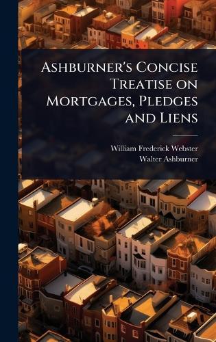 Ashburner's Concise Treatise on Mortgages, Pledges and Liens  by William Frederick Webster at Abbey's Bookshop, 