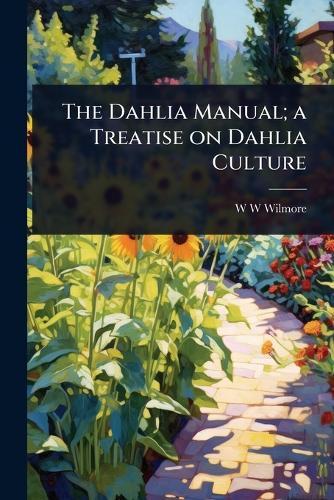 The Dahlia Manual; a Treatise on Dahlia Culture  by W W Wilmore at Abbey's Bookshop, 