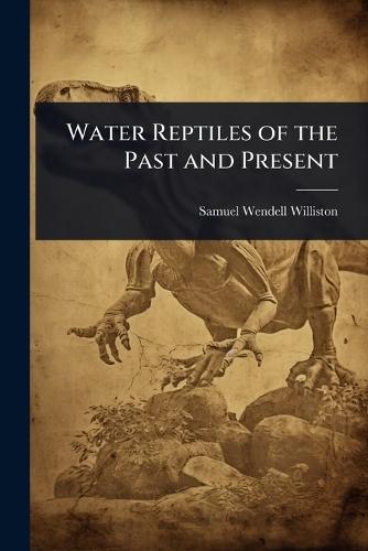 Water Reptiles of the Past and Present  by Samuel Wendell Williston at Abbey's Bookshop, 