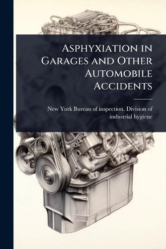 Asphyxiation in Garages and Other Automobile Accidents  by New York (State) Bureau of Inspection at Abbey's Bookshop, 