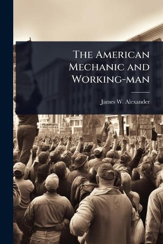 The American Mechanic and Working-man  by James W 1804-1859 Alexander at Abbey's Bookshop, 