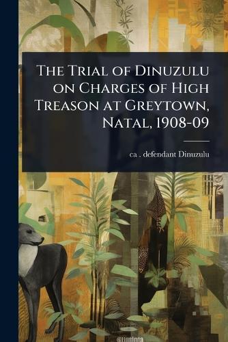 The Trial of Dinuzulu on Charges of High Treason at Greytown, Natal, 1908-09  by Ca 1868-1913 Defendant Dinuzulu at Abbey's Bookshop, 