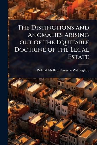 The Distinctions and Anomalies Arising out of the Equitable Doctrine of the Legal Estate  by Roland Moffatt Perowne Willoughby at Abbey's Bookshop, 