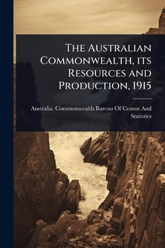 The Australian Commonwealth, its Resources and Production, 1915  by Australia Commonwealth Bureau of Cen at Abbey's Bookshop, 