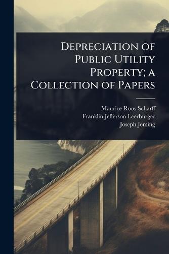 Depreciation of Public Utility Property; a Collection of Papers  by Maurice Roos Scharff at Abbey's Bookshop, 