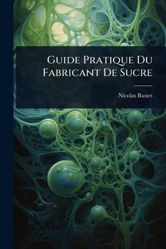 Guide Pratique Du Fabricant De Sucre  by Nicolas Basset at Abbey's Bookshop, 