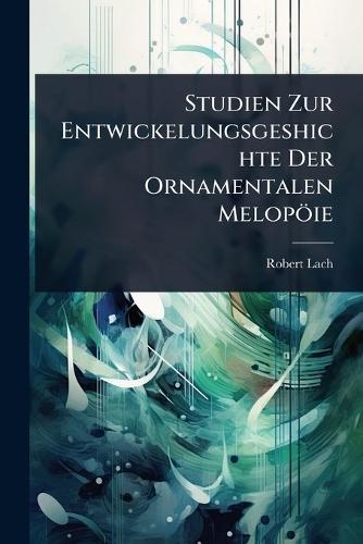 Studien Zur Entwickelungsgeshichte Der Ornamentalen Melopöie  by Robert Lach at Abbey's Bookshop, 