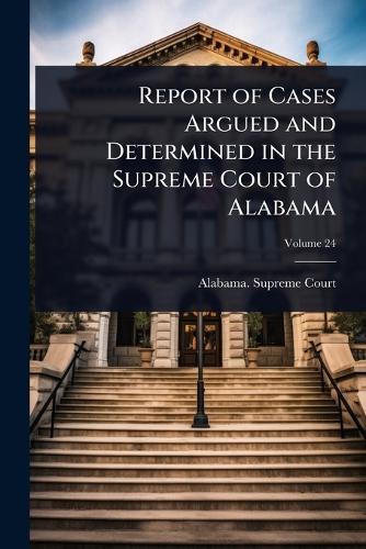 Report of Cases Argued and Determined in the Supreme Court of Alabama  by Alabama Supreme Court at Abbey's Bookshop, 