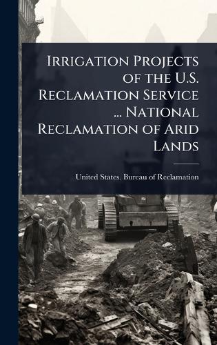 Irrigation Projects of the U.S. Reclamation Service ... National Reclamation of Arid Lands  by United States Bureau of Reclamation at Abbey's Bookshop, 