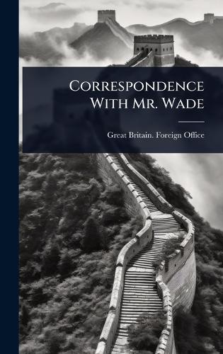 Correspondence With Mr. Wade  by Great Britain Foreign Office at Abbey's Bookshop, 