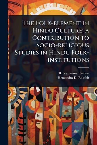 The Folk-element in Hindu Culture; a Contribution to Socio-religious Studies in Hindu Folk-institutions  by Benoy Kumar Sarkar at Abbey's Bookshop, 