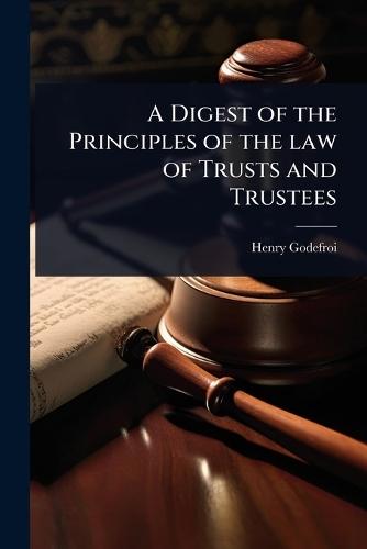 A Digest of the Principles of the law of Trusts and Trustees  by Henry Godefroi at Abbey's Bookshop, 