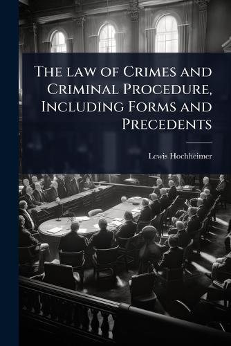 The law of Crimes and Criminal Procedure, Including Forms and Precedents  by Lewis Hochheimer at Abbey's Bookshop, 