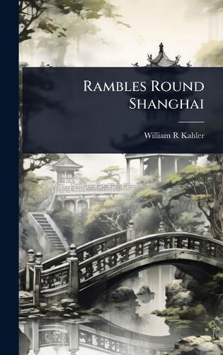 Rambles Round Shanghai  by William R Kahler at Abbey's Bookshop, 