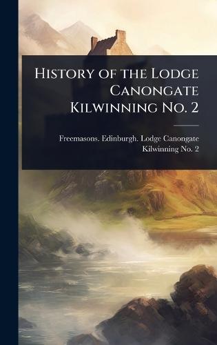 History of the Lodge Canongate Kilwinning No. 2  by Freemasons Edinburgh Lodge Canongat at Abbey's Bookshop, 