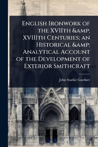English Ironwork of the XVIIth & XVIIIth Centuries; an Historical & Analytical Account of the Development of Exterior Smithcraft  by John Starkie Gardner at Abbey's Bookshop, 