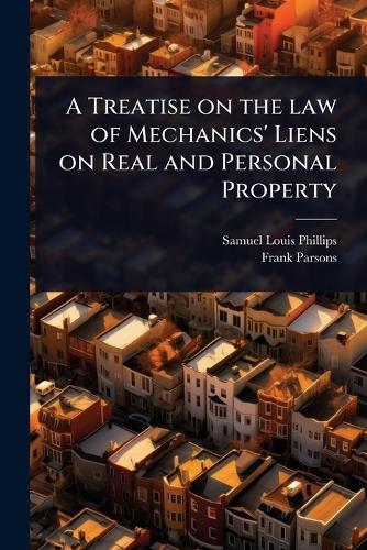 A Treatise on the law of Mechanics' Liens on Real and Personal Property  by Samuel Louis Phillips at Abbey's Bookshop, 