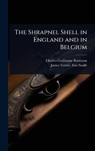 The Shrapnel Shell in England and in Belgium  by Charles Guillaume Bormann at Abbey's Bookshop, 