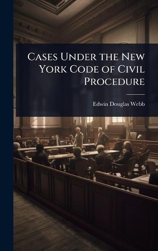 Cases Under the New York Code of Civil Procedure  by Edwin Douglas Webb at Abbey's Bookshop, 