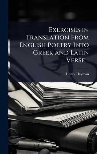 Exercises in Translation From English Poetry Into Greek and Latin Verse ..  by Henry Hayman at Abbey's Bookshop, 