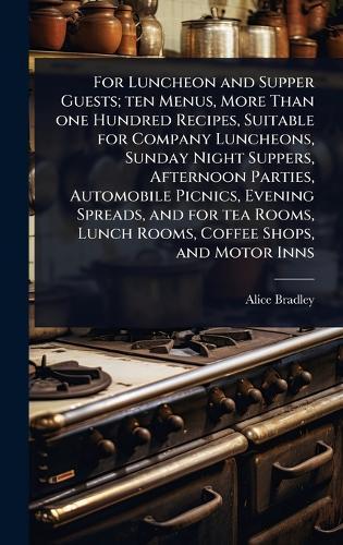 For Luncheon and Supper Guests; ten Menus, More Than one Hundred Recipes, Suitable for Company Luncheons, Sunday Night Suppers, Afternoon Parties, Automobile Picnics, Evening Spreads, and for tea Rooms, Lunch Rooms, Coffee Shops, and Motor Inns  by Alice Bradley at Abbey's Bookshop, 