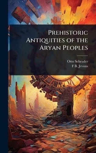 Prehistoric Antiquities of the Aryan Peoples  by Otto Schrader at Abbey's Bookshop, 
