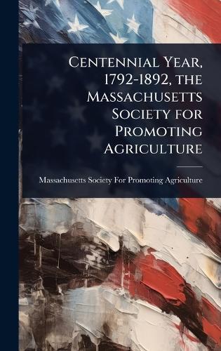 Centennial Year, 1792-1892, the Massachusetts Society for Promoting Agriculture  by Massachusetts Society for Promoting a at Abbey's Bookshop, 
