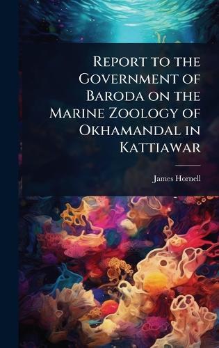 Report to the Government of Baroda on the Marine Zoology of Okhamandal in Kattiawar  by James Hornell at Abbey's Bookshop, 