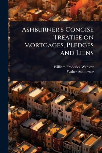 Ashburner's Concise Treatise on Mortgages, Pledges and Liens  by William Frederick Webster at Abbey's Bookshop, 