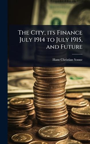 The City, its Finance July 1914 to July 1915, and Future  by Hans Christian Sonne at Abbey's Bookshop, 