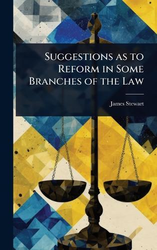 Suggestions as to Reform in Some Branches of the Law  by James Stewart at Abbey's Bookshop, 