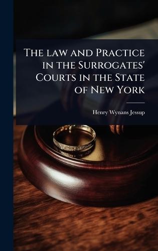 The law and Practice in the Surrogates' Courts in the State of New York  by Henry Wynans Jessup at Abbey's Bookshop, 