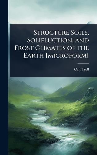 Structure Soils, Solifluction, and Frost Climates of the Earth [microform]  by Carl Troll at Abbey's Bookshop, 