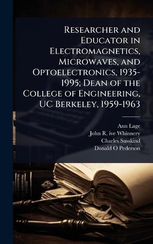 Researcher and Educator in Electromagnetics, Microwaves, and Optoelectronics, 1935-1995; Dean of the College of Engineering, UC Berkeley, 1959-1963  by Ann Lage at Abbey's Bookshop, 