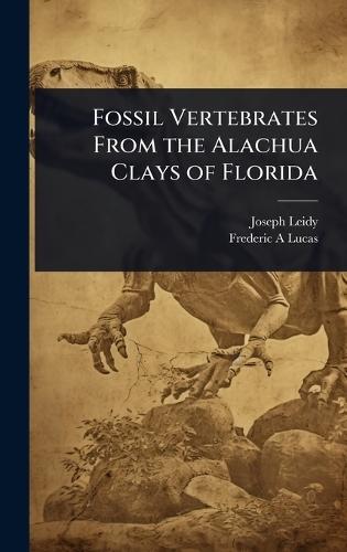 Fossil Vertebrates From the Alachua Clays of Florida  by Joseph Leidy at Abbey's Bookshop, 
