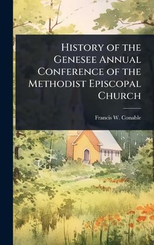 History of the Genesee Annual Conference of the Methodist Episcopal Church  by Francis W Conable at Abbey's Bookshop, 